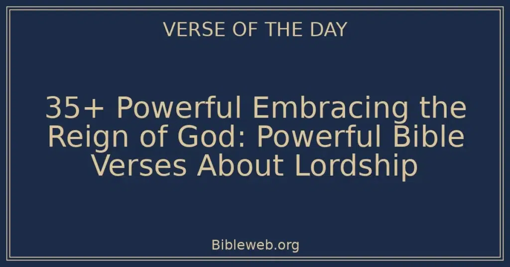 35+ Powerful Embracing the Reign of God: Powerful Bible Verses About Lordship