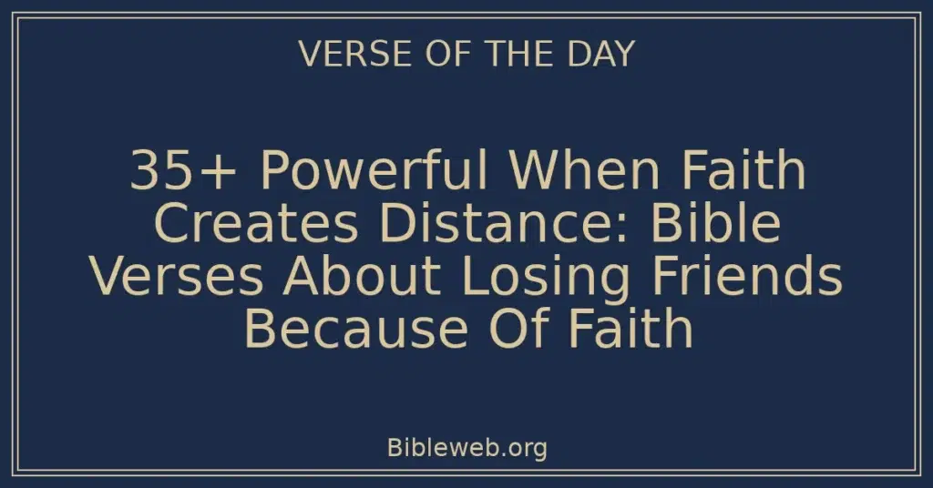 35+ Powerful When Faith Creates Distance: Bible Verses About Losing Friends Because Of Faith