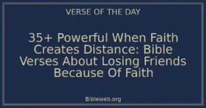 35+ Powerful When Faith Creates Distance: Bible Verses About Losing Friends Because Of Faith