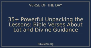 35+ Powerful Unpacking the Lessons: Bible Verses About Lot and Divine Guidance