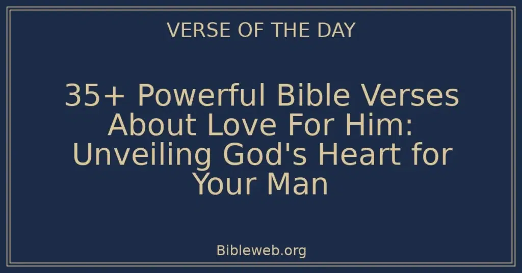 35+ Powerful Bible Verses About Love For Him: Unveiling God's Heart for Your Man