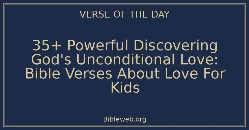 35+ Powerful Discovering God's Unconditional Love: Bible Verses About Love For Kids