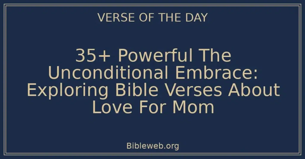 35+ Powerful The Unconditional Embrace: Exploring Bible Verses About Love For Mom