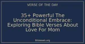 35+ Powerful The Unconditional Embrace: Exploring Bible Verses About Love For Mom
