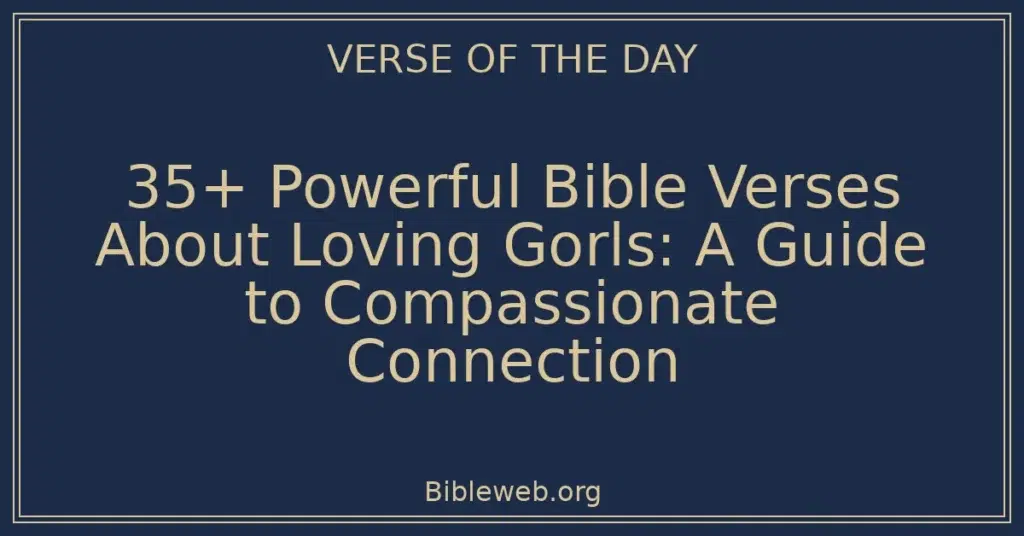35+ Powerful Bible Verses About Loving Gorls: A Guide to Compassionate Connection
