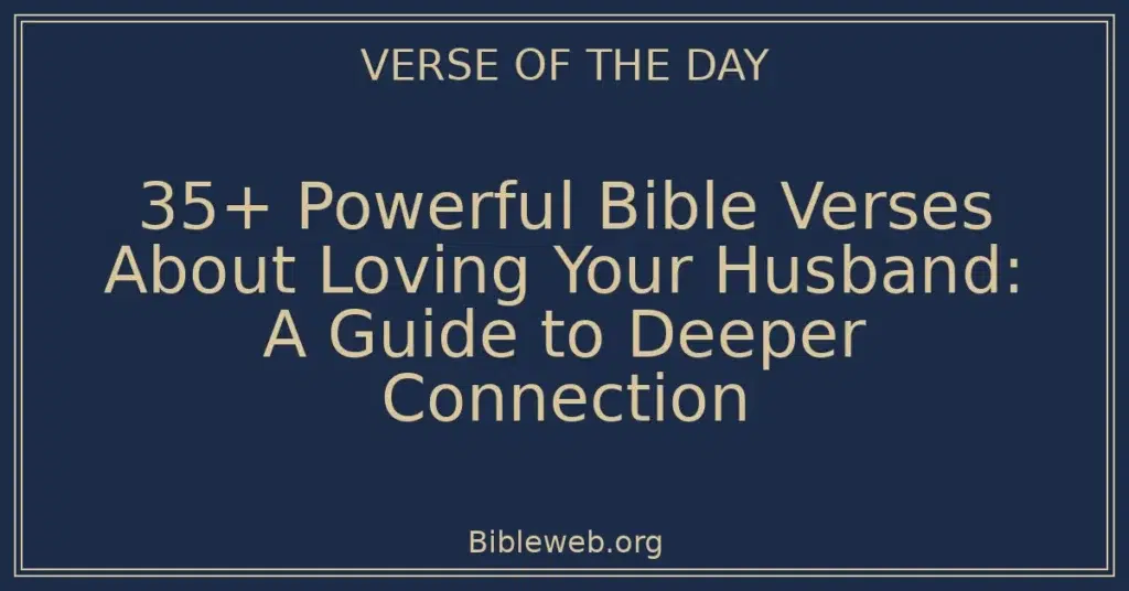 35+ Powerful Bible Verses About Loving Your Husband: A Guide to Deeper Connection