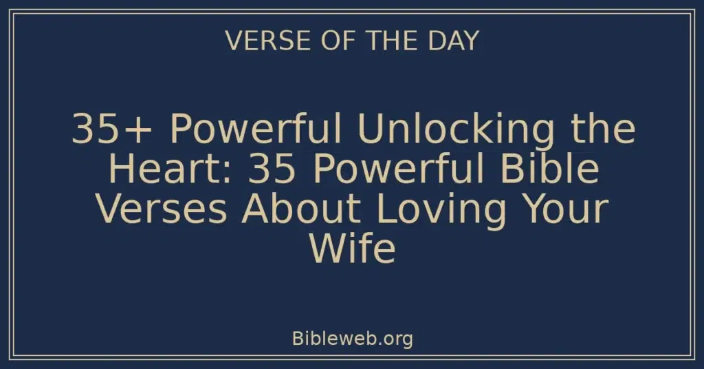 35+ Powerful Unlocking the Heart: 35 Powerful Bible Verses About Loving Your Wife