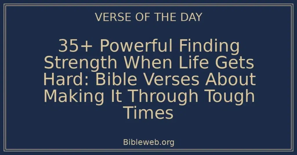 35+ Powerful Finding Strength When Life Gets Hard: Bible Verses About Making It Through Tough Times