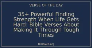 35+ Powerful Finding Strength When Life Gets Hard: Bible Verses About Making It Through Tough Times