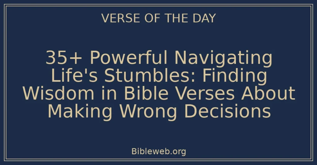 35+ Powerful Navigating Life's Stumbles: Finding Wisdom in Bible Verses About Making Wrong Decisions