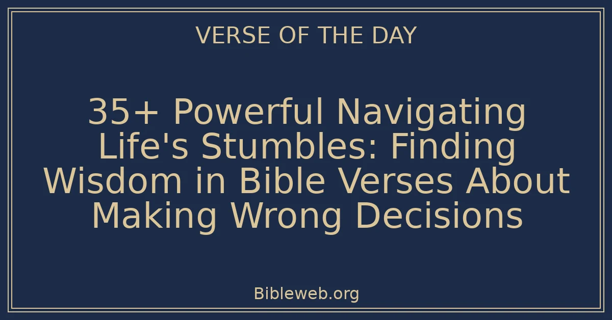 35+ Powerful Navigating Life's Stumbles: Finding Wisdom in Bible Verses About Making Wrong Decisions
