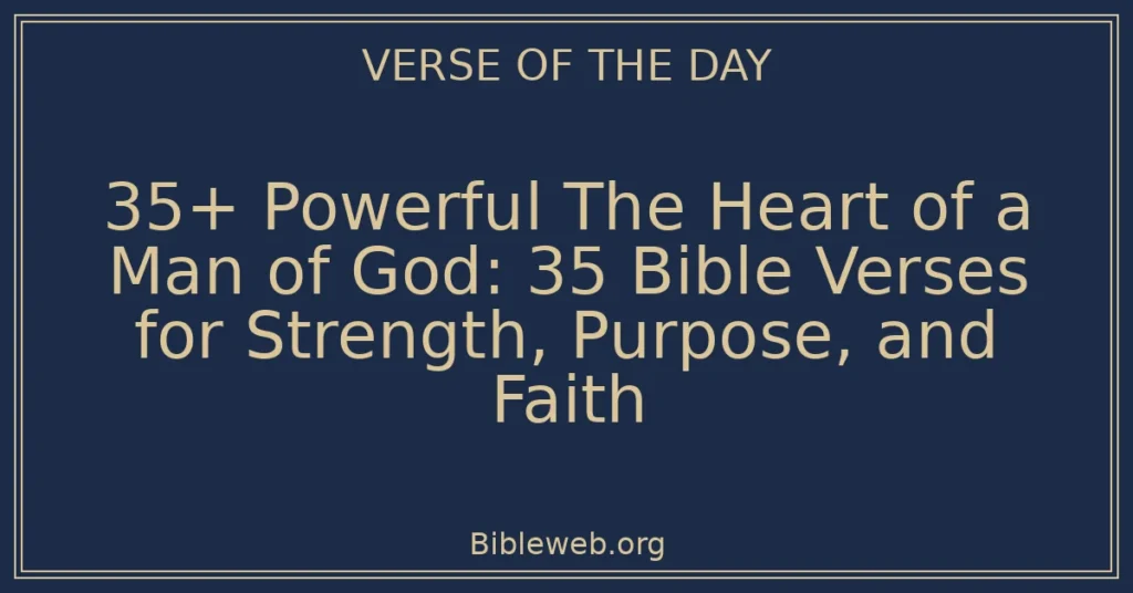 35+ Powerful The Heart of a Man of God: 35 Bible Verses for Strength, Purpose, and Faith