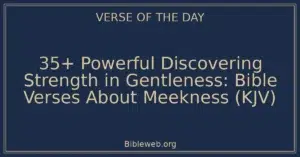 35+ Powerful Discovering Strength in Gentleness: Bible Verses About Meekness (KJV)