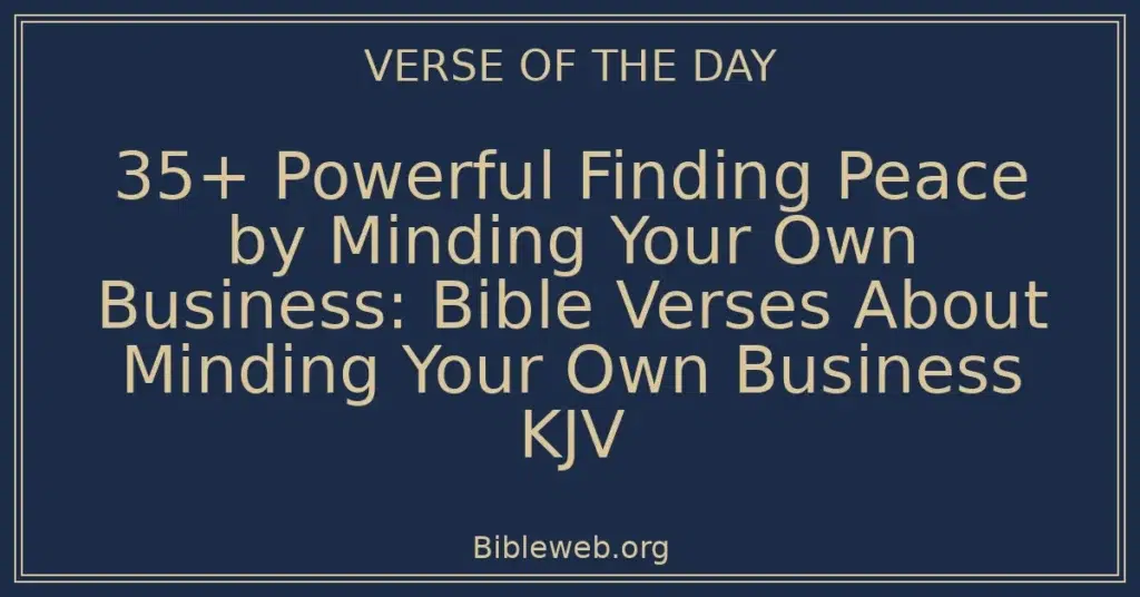 35+ Powerful Finding Peace by Minding Your Own Business: Bible Verses About Minding Your Own Business KJV