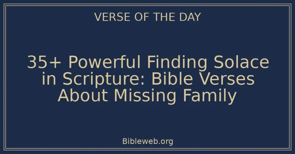 35+ Powerful Finding Solace in Scripture: Bible Verses About Missing Family