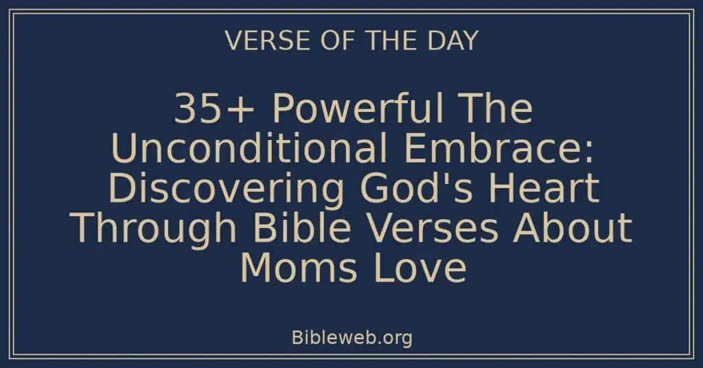 35+ Powerful The Unconditional Embrace: Discovering God's Heart Through Bible Verses About Moms Love