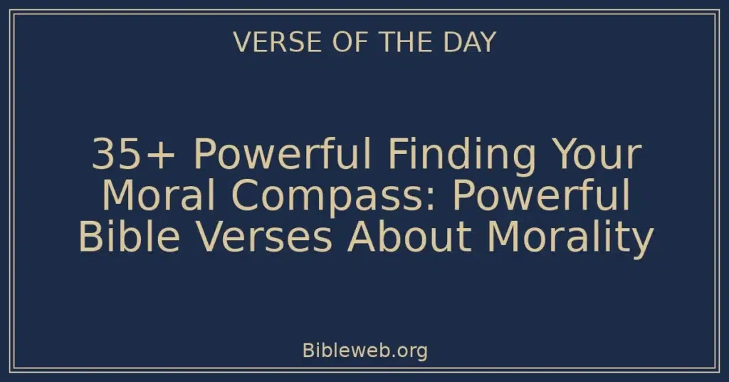 35+ Powerful Finding Your Moral Compass: Powerful Bible Verses About Morality