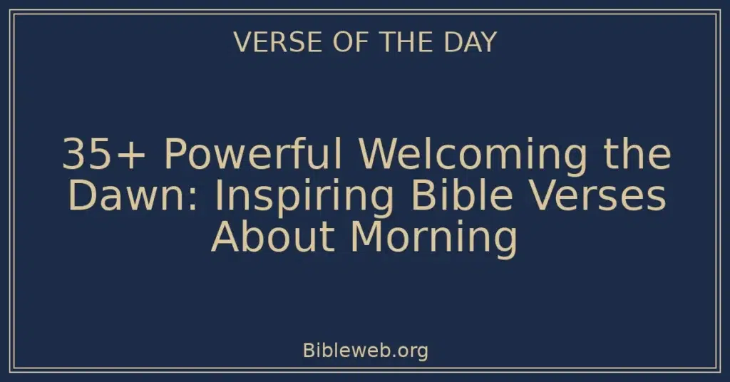 35+ Powerful Welcoming the Dawn: Inspiring Bible Verses About Morning