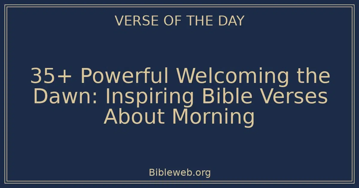 35+ Powerful Welcoming the Dawn: Inspiring Bible Verses About Morning