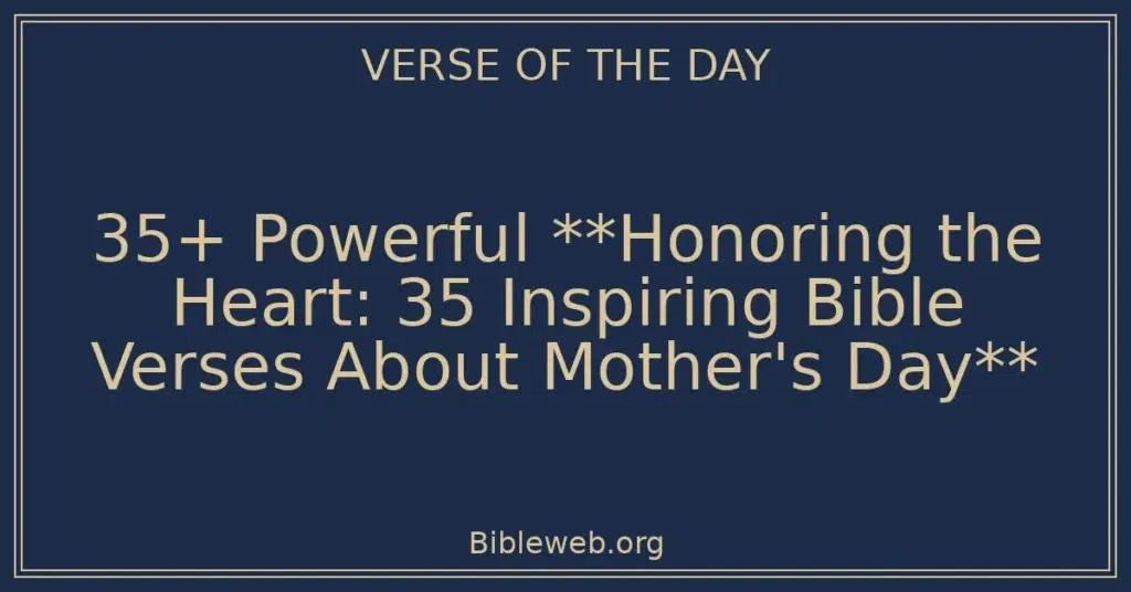 35+ Powerful **Honoring the Heart: 35 Inspiring Bible Verses About Mother's Day**