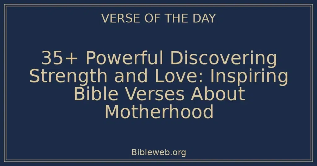 35+ Powerful Discovering Strength and Love: Inspiring Bible Verses About Motherhood