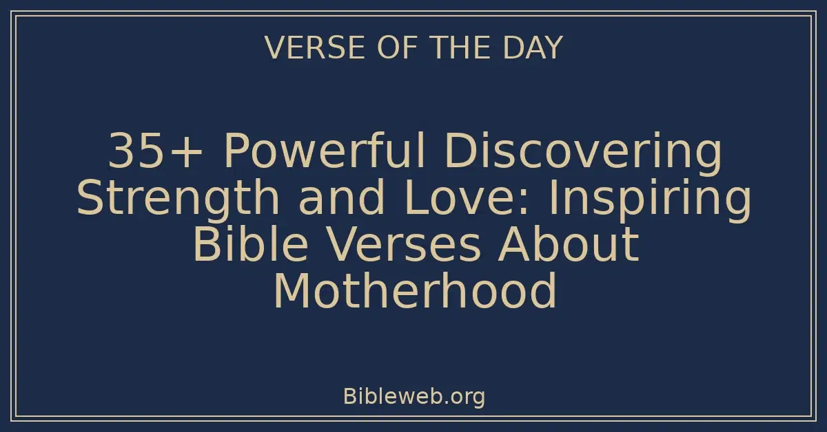 35+ Powerful Discovering Strength and Love: Inspiring Bible Verses About Motherhood