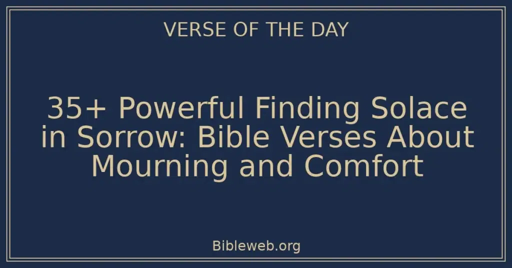 35+ Powerful Finding Solace in Sorrow: Bible Verses About Mourning and Comfort
