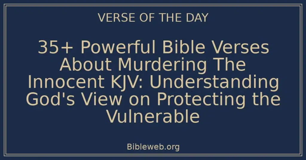 35+ Powerful Bible Verses About Murdering The Innocent KJV: Understanding God's View on Protecting the Vulnerable