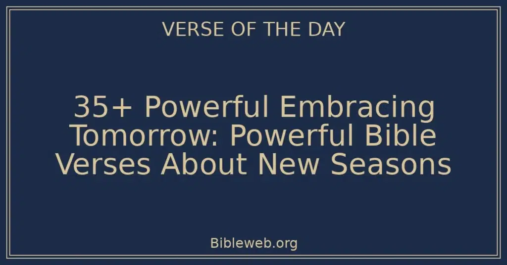 35+ Powerful Embracing Tomorrow: Powerful Bible Verses About New Seasons