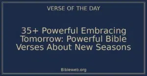 35+ Powerful Embracing Tomorrow: Powerful Bible Verses About New Seasons