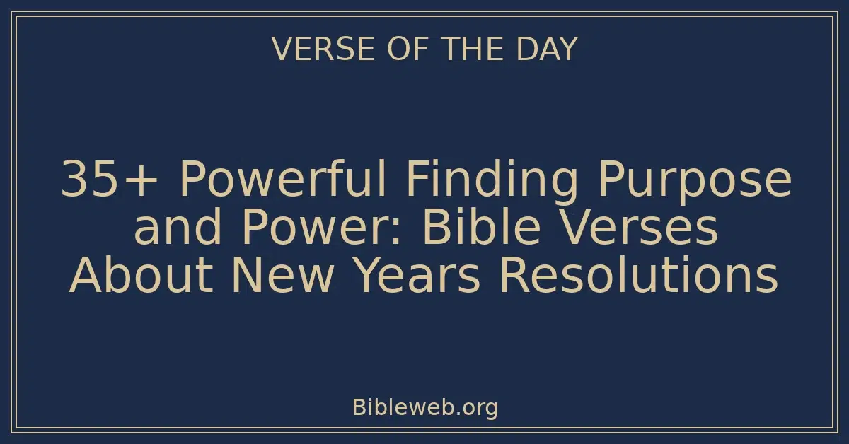 35+ Powerful Finding Purpose and Power: Bible Verses About New Years Resolutions