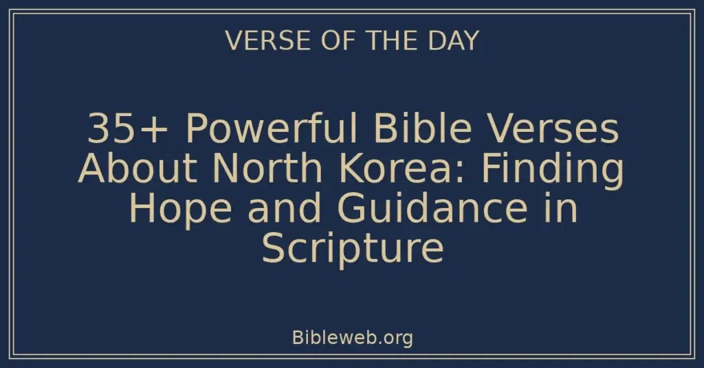 35+ Powerful Bible Verses About North Korea: Finding Hope and Guidance in Scripture
