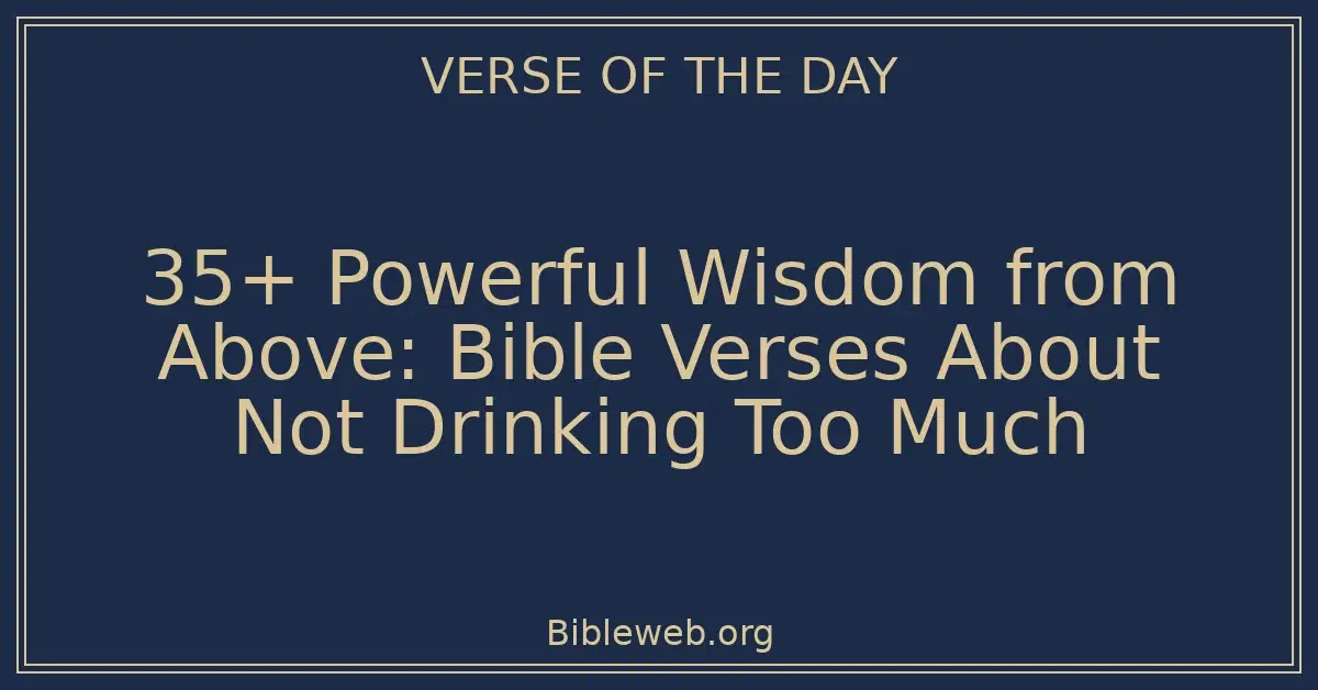 35+ Powerful Wisdom from Above: Bible Verses About Not Drinking Too Much