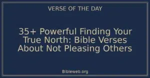 35+ Powerful Finding Your True North: Bible Verses About Not Pleasing Others