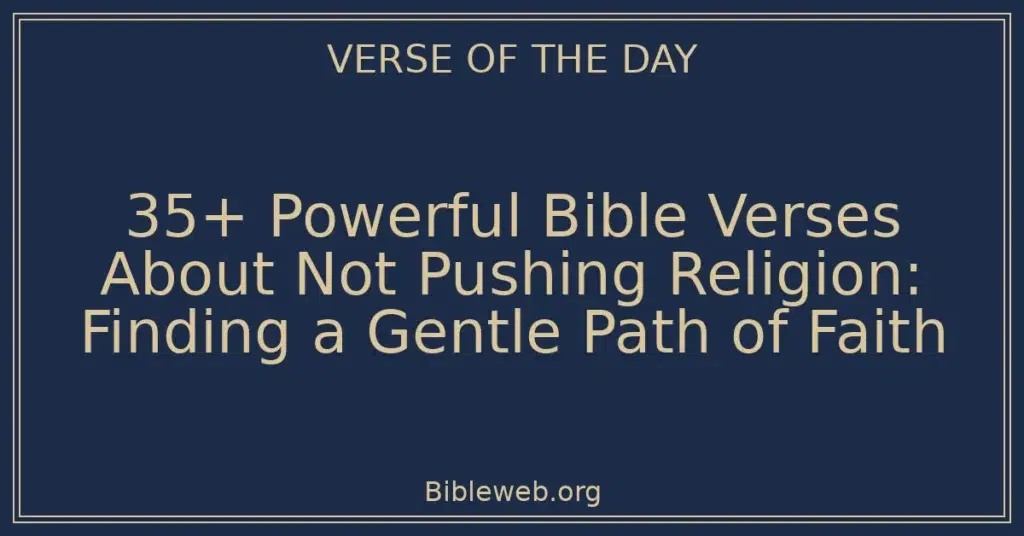 35+ Powerful Bible Verses About Not Pushing Religion: Finding a Gentle Path of Faith