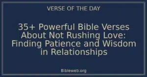 35+ Powerful Bible Verses About Not Rushing Love: Finding Patience and Wisdom in Relationships