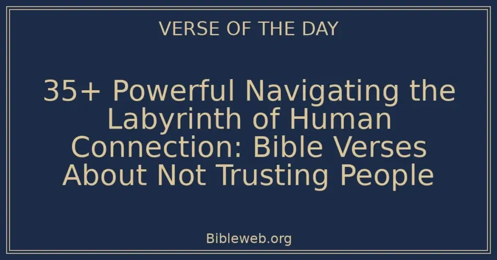 35+ Powerful Navigating the Labyrinth of Human Connection: Bible Verses About Not Trusting People