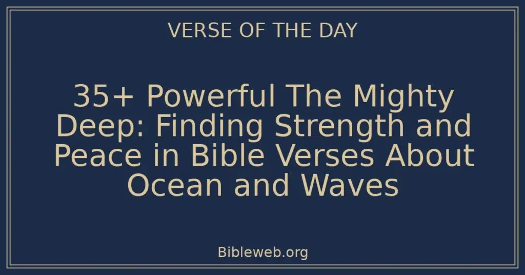 35+ Powerful The Mighty Deep: Finding Strength and Peace in Bible Verses About Ocean and Waves