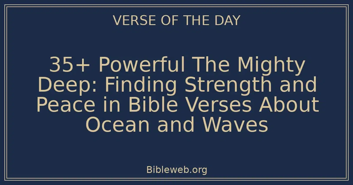 35+ Powerful The Mighty Deep: Finding Strength and Peace in Bible Verses About Ocean and Waves