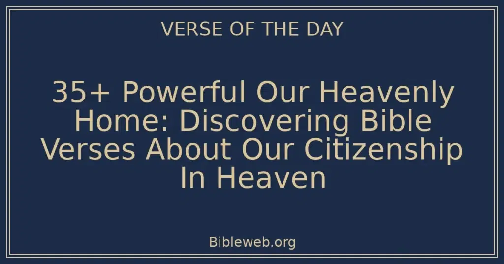35+ Powerful Our Heavenly Home: Discovering Bible Verses About Our Citizenship In Heaven