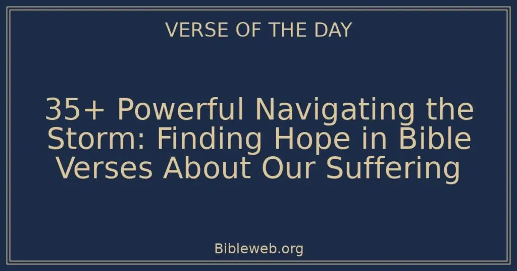 35+ Powerful Navigating the Storm: Finding Hope in Bible Verses About Our Suffering