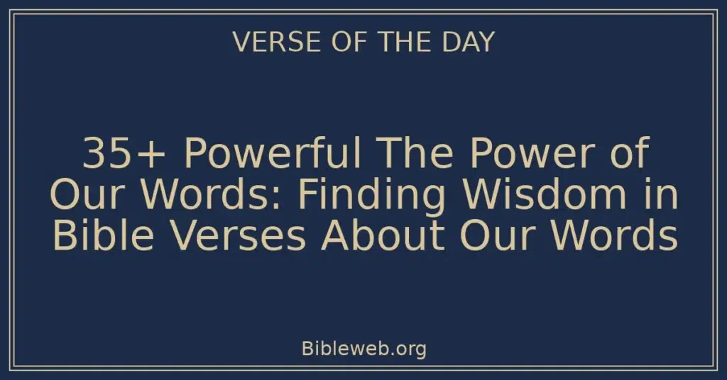 35+ Powerful The Power of Our Words: Finding Wisdom in Bible Verses About Our Words