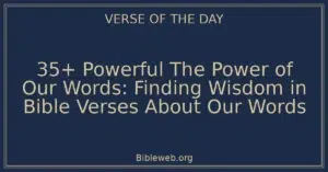 35+ Powerful The Power of Our Words: Finding Wisdom in Bible Verses About Our Words