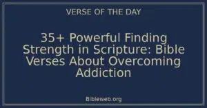 35+ Powerful Finding Strength in Scripture: Bible Verses About Overcoming Addiction