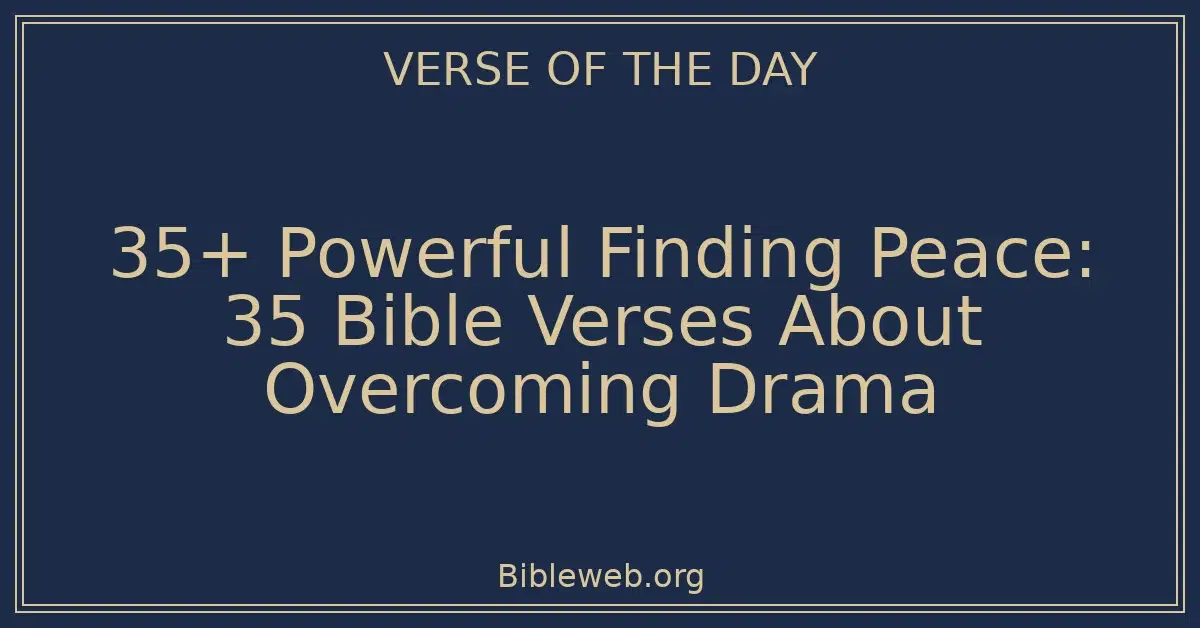 35+ Powerful Finding Peace: 35 Bible Verses About Overcoming Drama