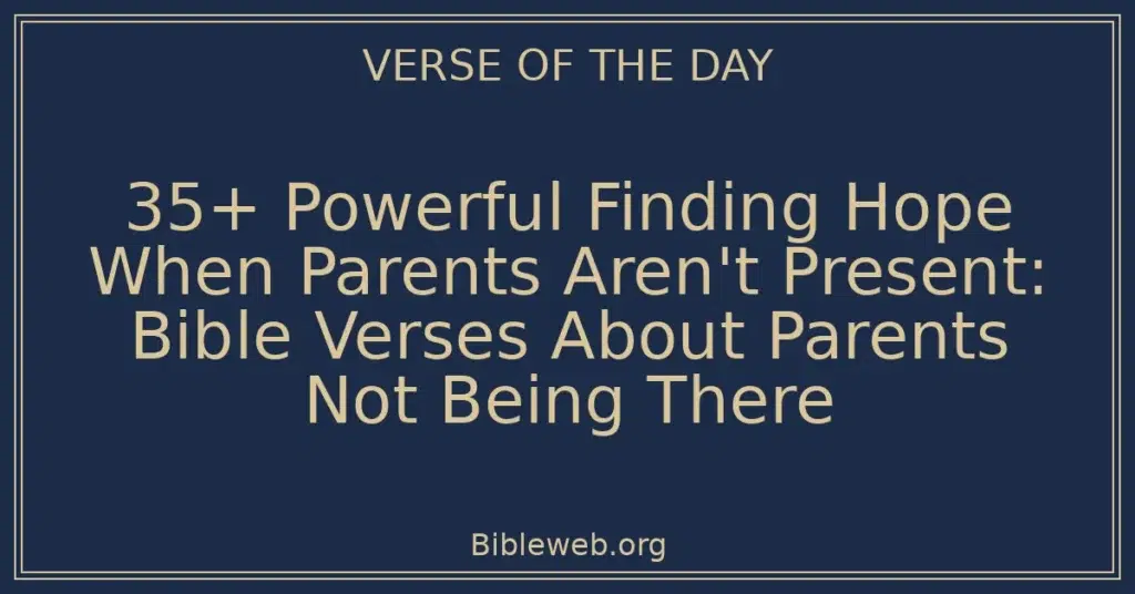 35+ Powerful Finding Hope When Parents Aren't Present: Bible Verses About Parents Not Being There