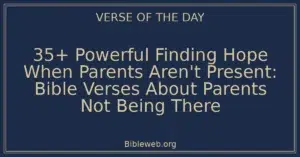 35+ Powerful Finding Hope When Parents Aren't Present: Bible Verses About Parents Not Being There
