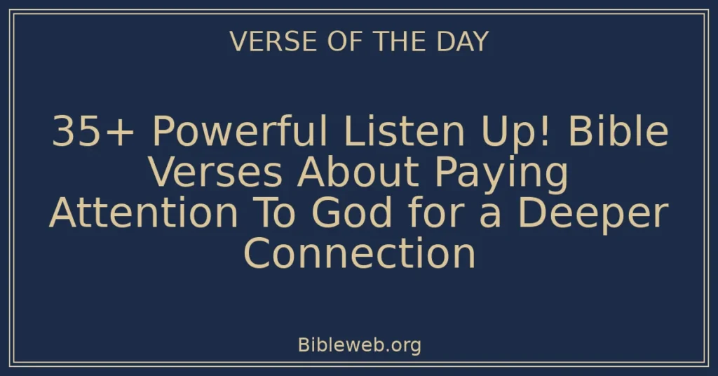 35+ Powerful Listen Up! Bible Verses About Paying Attention To God for a Deeper Connection