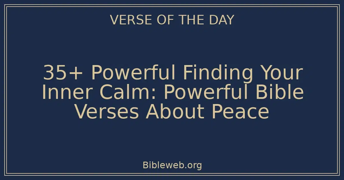 35+ Powerful Finding Your Inner Calm: Powerful Bible Verses About Peace