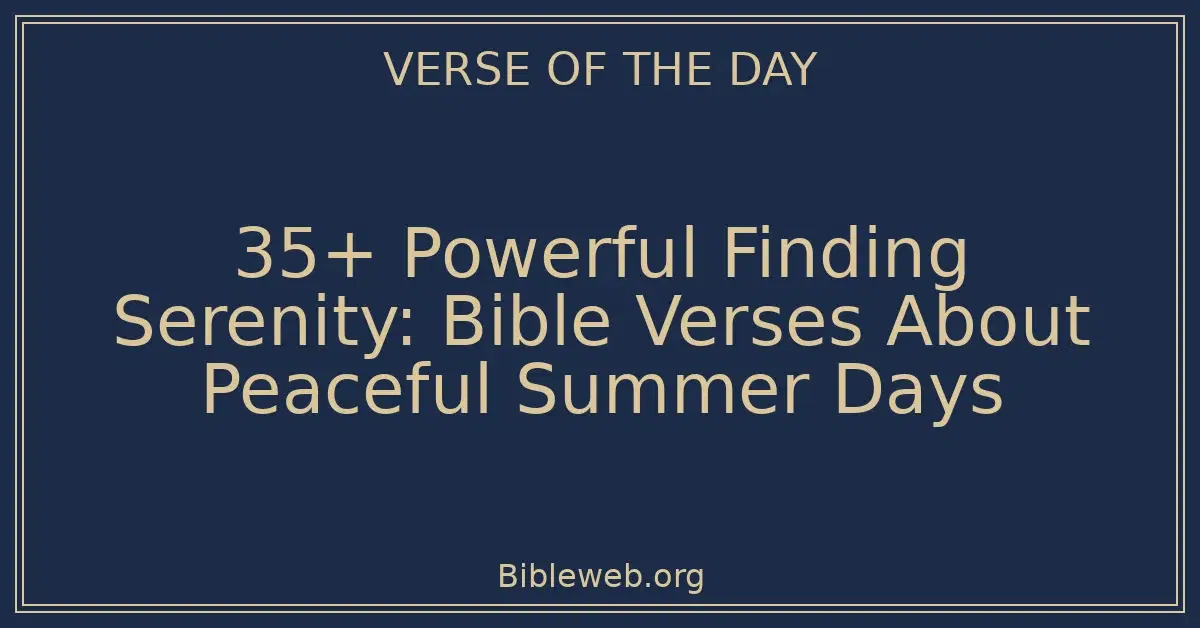 35+ Powerful Finding Serenity: Bible Verses About Peaceful Summer Days